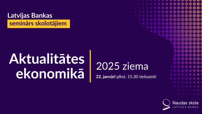 Latvijas Bankas seminārs skolotājiem. Aktualitātes ekonomikā.