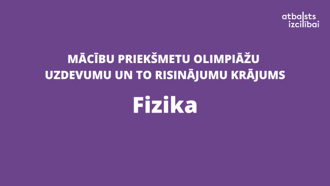 Teksts: Mācību priekšmetu olimpiāžu uzdevumu un to risinājumu krājums - Fizika