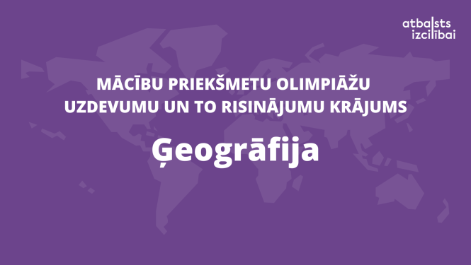 Teksts: Mācību priekšmetu olimpiāžu uzdevumu un to risinājumu krājums - Ģeogrāfija