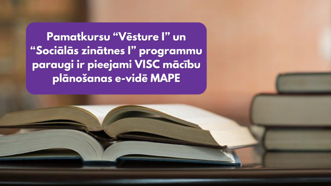 Pamatkursu “Vēsture I” un “Sociālās zinātnes I” programmu paraugi ir pieejami VISC mācību plānošanas e-vidē MAPE