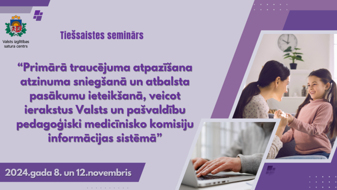 Tiešsaistes seminārs “Primārā traucējuma atpazīšana atzinuma sniegšanā un atbalsta pasākumu ieteikšanā, veicot ierakstus Valsts un pašvaldību pedagoģiski medicīnisko komisiju informācijas sistēmā”