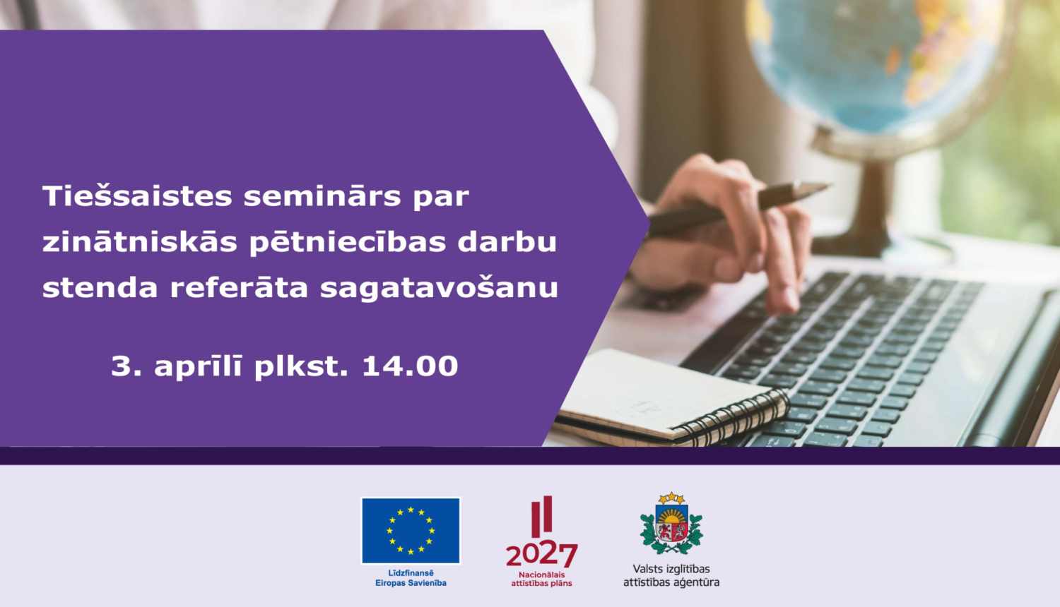 Tiešsaistes seminārs par zinātniskās pētniecības darbu stenda referāta sagatavošanu 3. aprīlī plkst. 14.00, Līdzfinansē ES, Nacionālais attīstības plāns un Valsts izglītības attīstības aģentūras logo 